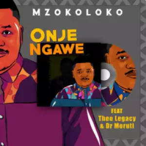 Mzokoloko - Onje Ngawe Ft. Thee Legacy & Dr Moruti